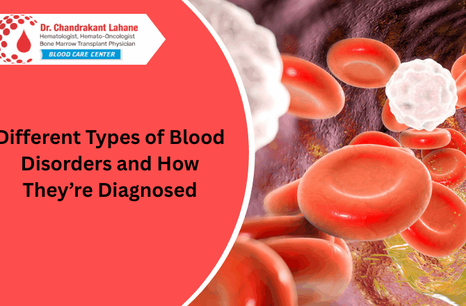 Different Types of Blood Disorders and How They’re Diagnosed | Dr. Chandrkant Lahane – Hematologist in Pune