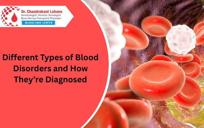 Different Types of Blood Disorders and How They’re Diagnosed | Dr. Chandrkant Lahane – Hematologist in Pune